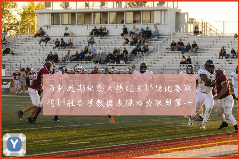 马刺近期状态火热过去15场比赛取得14胜各项数据表现均为联盟第一