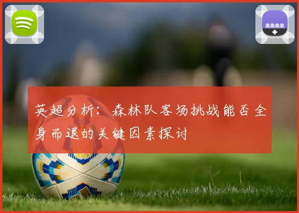 英超分析：森林队客场挑战能否全身而退的关键因素探讨