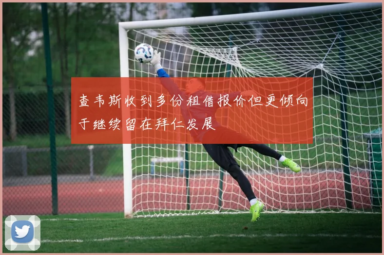 查韦斯收到多份租借报价但更倾向于继续留在拜仁发展