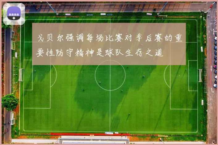 戈贝尔强调每场比赛对季后赛的重要性防守精神是球队生存之道